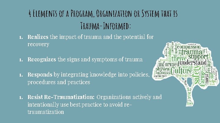4 Elements of a Program, Organization or System that is Trauma-Informed: 1. Realizes the