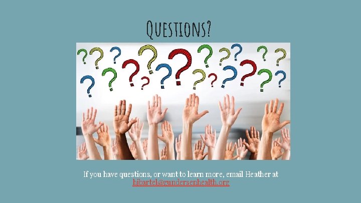 Questions? If you have questions, or want to learn more, email Heather at hjbartel@gundersenhealth.