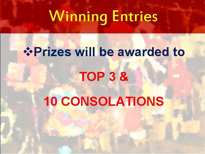 Winning Entries v. Prizes will be awarded to TOP 3 & 10 CONSOLATIONS 