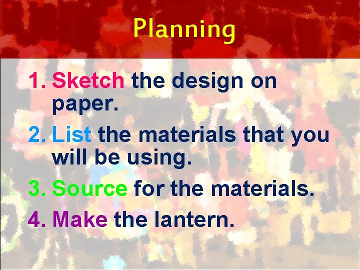 Planning 1. Sketch the design on paper. 2. List the materials that you will