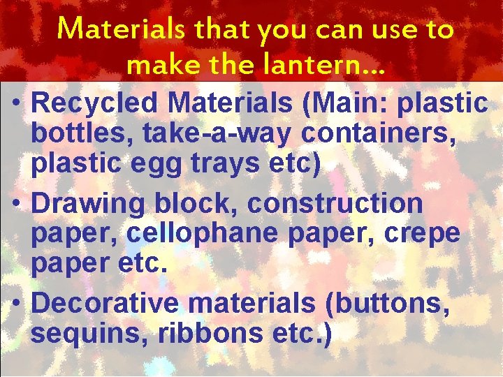 Materials that you can use to make the lantern… • Recycled Materials (Main: plastic