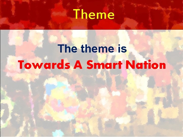Theme The theme is Towards A Smart Nation 