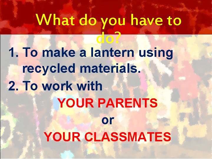 What do you have to do? 1. To make a lantern using recycled materials.