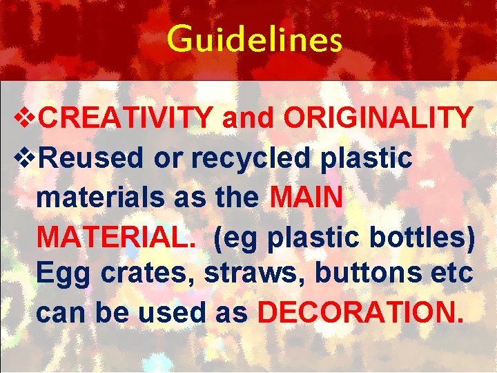Guidelines v. CREATIVITY and ORIGINALITY v. Reused or recycled plastic materials as the MAIN