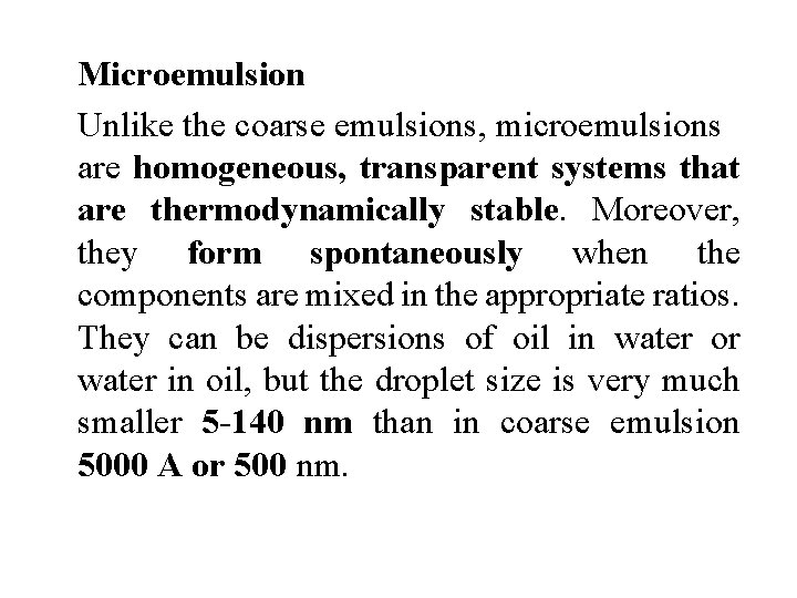Microemulsion Unlike the coarse emulsions, microemulsions are homogeneous, transparent systems that are thermodynamically stable.