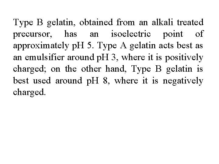 Type B gelatin, obtained from an alkali treated precursor, has an isoelectric point of