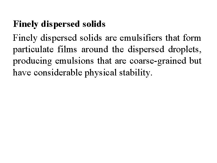 Finely dispersed solids are emulsifiers that form particulate films around the dispersed droplets, producing