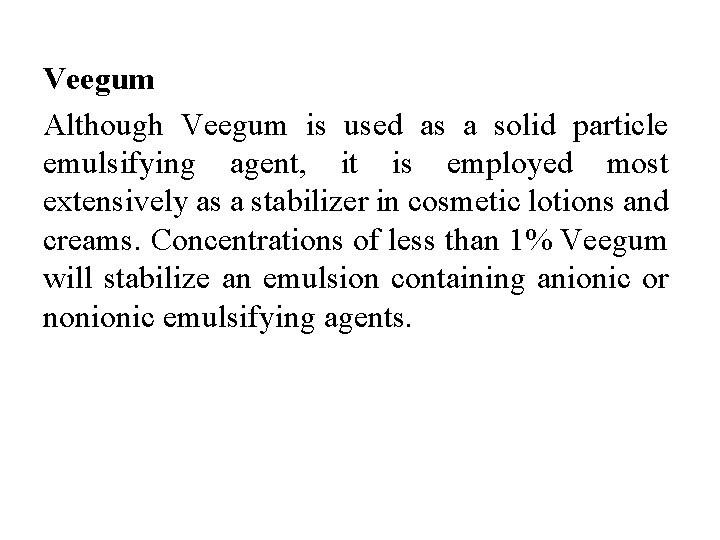 Veegum Although Veegum is used as a solid particle emulsifying agent, it is employed