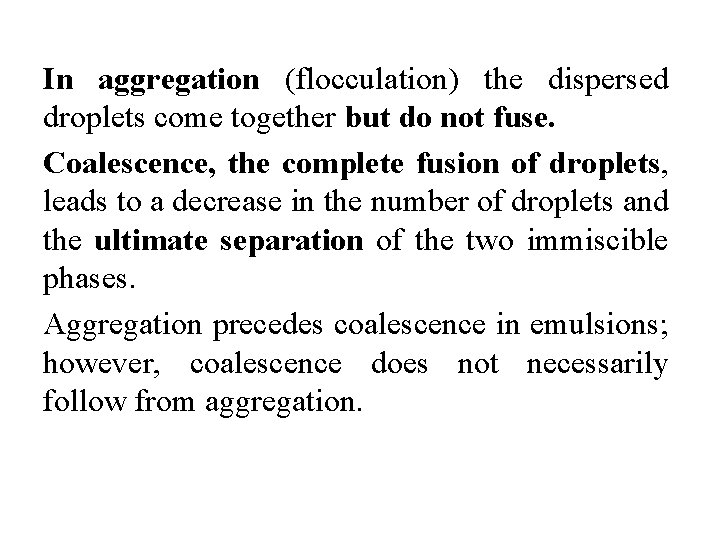 In aggregation (flocculation) the dispersed droplets come together but do not fuse. Coalescence, the
