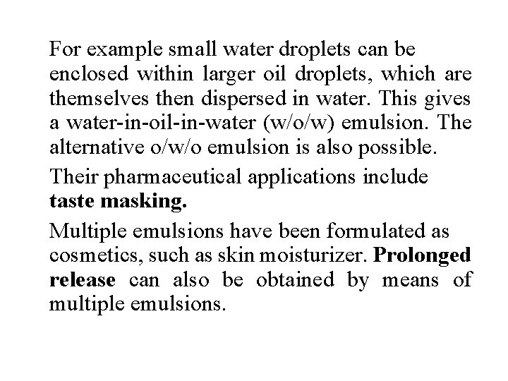 For example small water droplets can be enclosed within larger oil droplets, which are