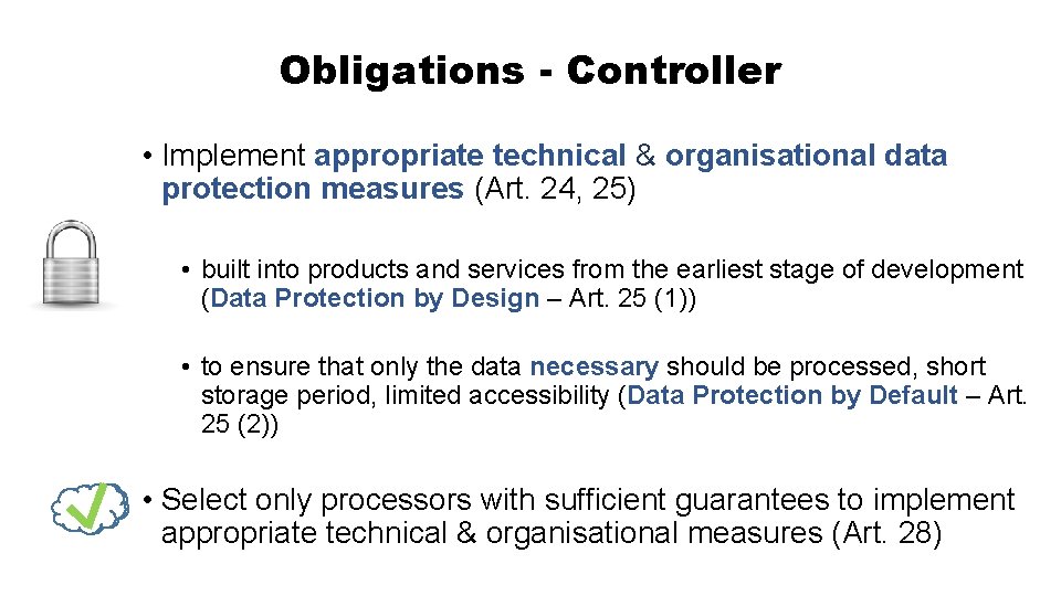 Obligations - Controller • Implement appropriate technical & organisational data protection measures (Art. 24,