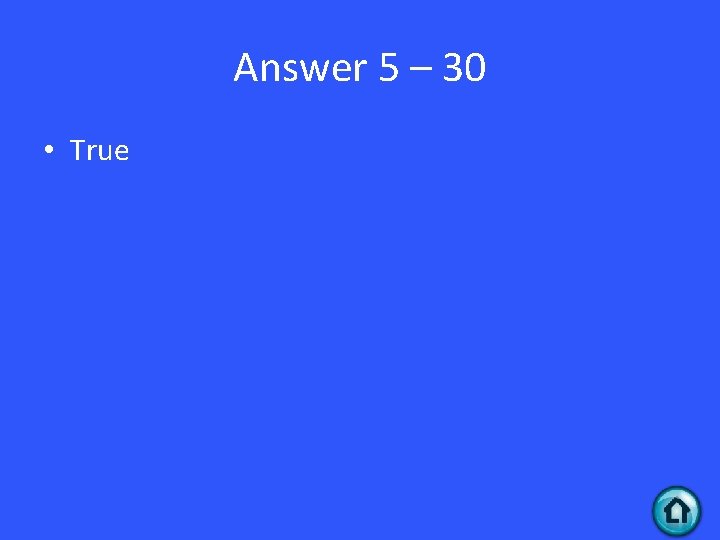 Answer 5 – 30 • True 