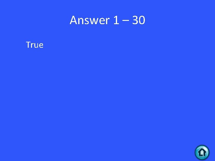 Answer 1 – 30 True 