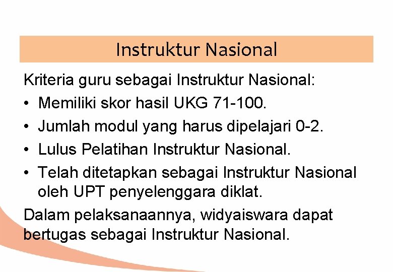 Instruktur Nasional Kriteria guru sebagai Instruktur Nasional: • Memiliki skor hasil UKG 71 -100.