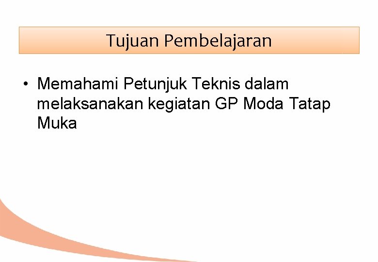 Tujuan Pembelajaran • Memahami Petunjuk Teknis dalam melaksanakan kegiatan GP Moda Tatap Muka 