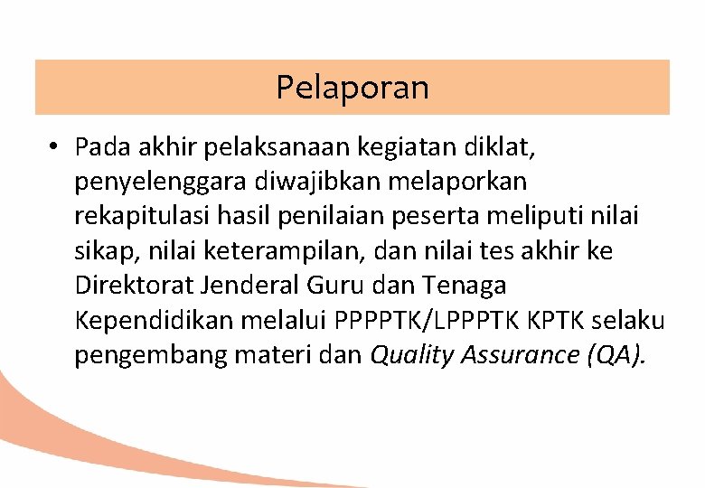 Pelaporan • Pada akhir pelaksanaan kegiatan diklat, penyelenggara diwajibkan melaporkan rekapitulasi hasil penilaian peserta