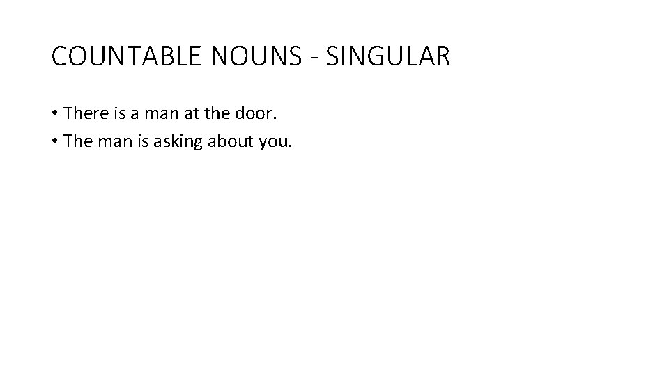 COUNTABLE NOUNS - SINGULAR • There is a man at the door. • The