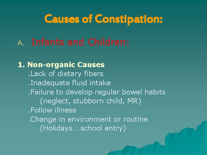 Causes of Constipation: A. Infants and Children: 1. Non-organic Causes. Lack of dietary fibers.