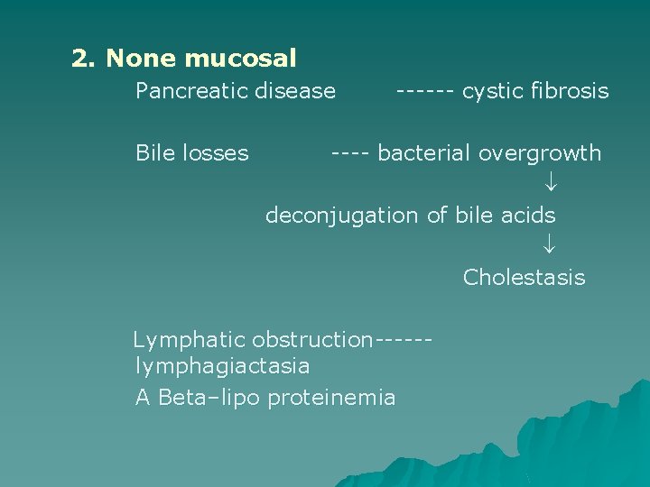 2. None mucosal Pancreatic disease Bile losses ------ cystic fibrosis ---- bacterial overgrowth deconjugation