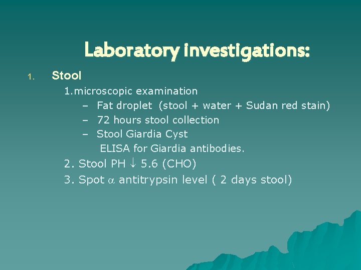 Laboratory investigations: 1. Stool 1. microscopic examination – Fat droplet (stool + water +