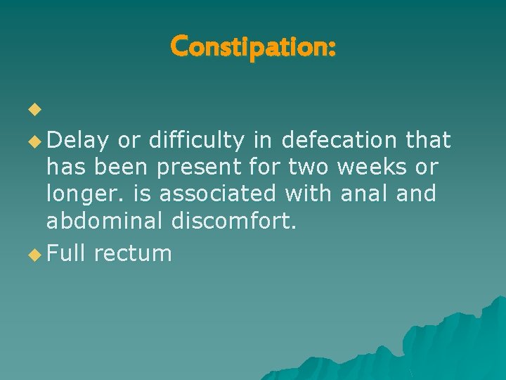 Constipation: u u Delay or difficulty in defecation that has been present for two