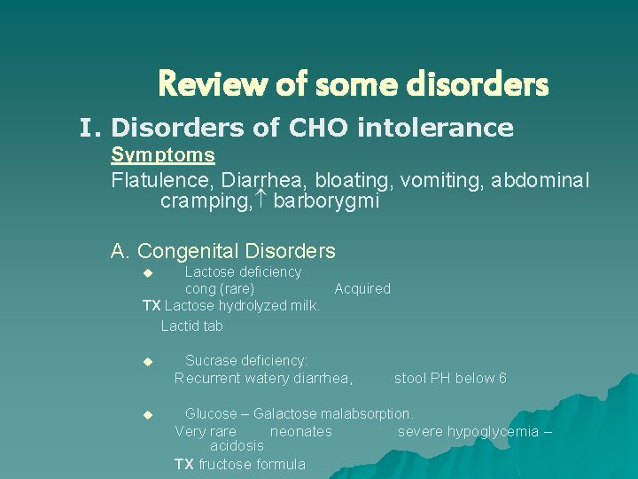 Review of some disorders I. Disorders of CHO intolerance Symptoms Flatulence, Diarrhea, bloating, vomiting,