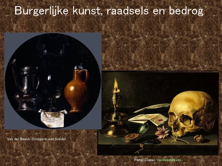 Burgerlijke kunst, raadsels en bedrog Van der Beeck: Drinkgerei met breidel Pieter Claesz. Vanitasstilleven