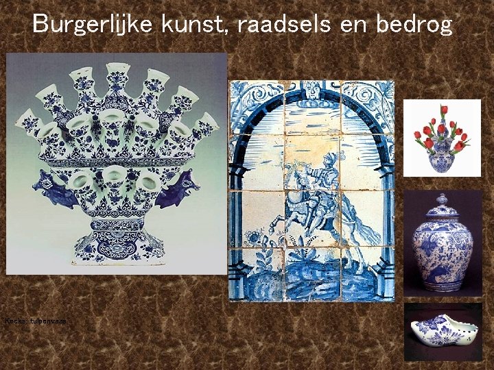 Burgerlijke kunst, raadsels en bedrog Kocks: tulpenvaas 
