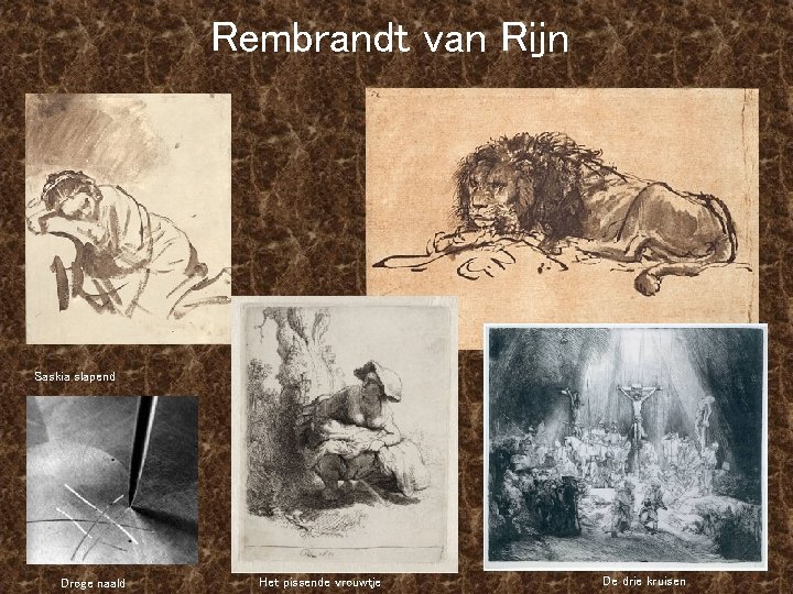 Rembrandt van Rijn Saskia slapend Droge naald Het pissende vrouwtje De drie kruisen 