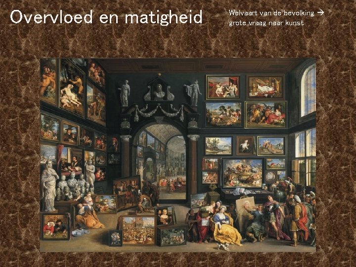 Overvloed en matigheid Welvaart van de bevolking grote vraag naar kunst. 