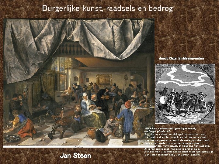 Burgerlijke kunst, raadsels en bedrog Jacob Cats: Embleemprenten Jan Steen Voor kleyn ghenucht, groot