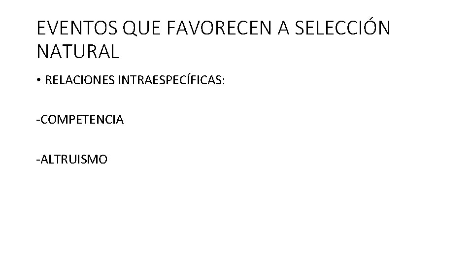 EVENTOS QUE FAVORECEN A SELECCIÓN NATURAL • RELACIONES INTRAESPECÍFICAS: -COMPETENCIA -ALTRUISMO 