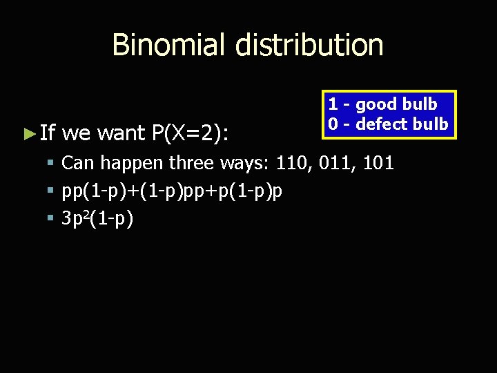 Binomial distribution ► If we want P(X=2): 1 - good bulb 0 - defect