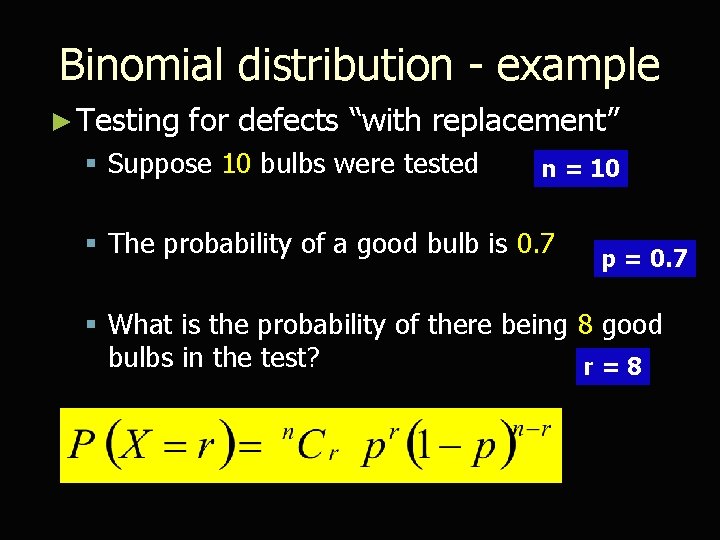 Binomial distribution - example ► Testing for defects “with replacement” § Suppose 10 bulbs
