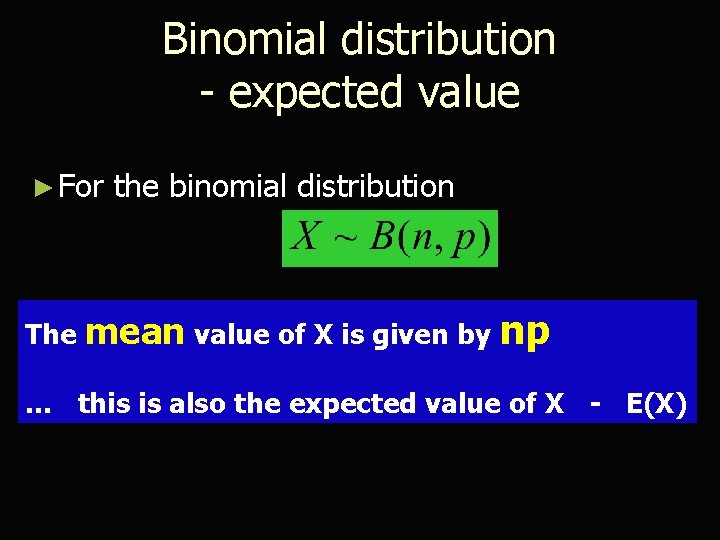 Binomial distribution - expected value ► For the binomial distribution The mean value of