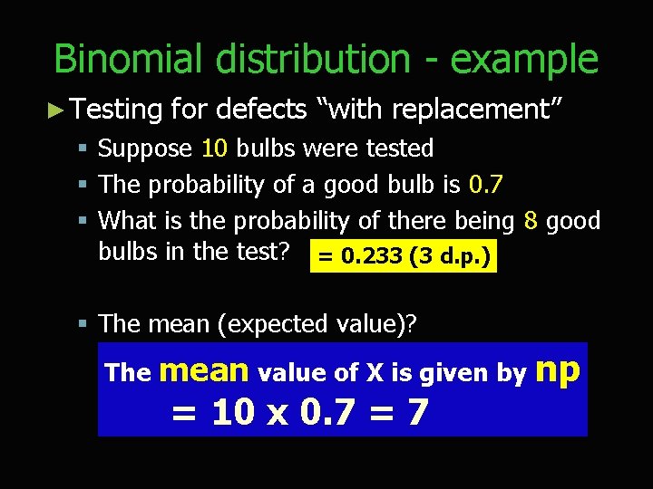 Binomial distribution - example ► Testing for defects “with replacement” § Suppose 10 bulbs