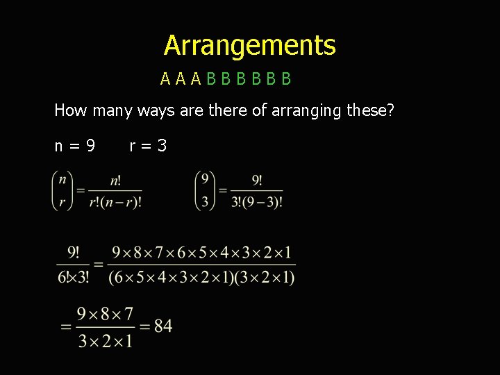 Arrangements AAABBBBBB How many ways are there of arranging these? n=9 r=3 