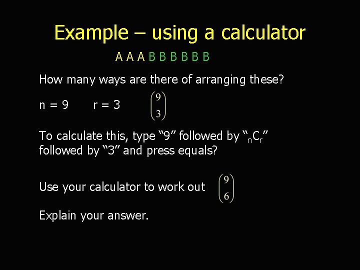 Example – using a calculator AAABBBBBB How many ways are there of arranging these?
