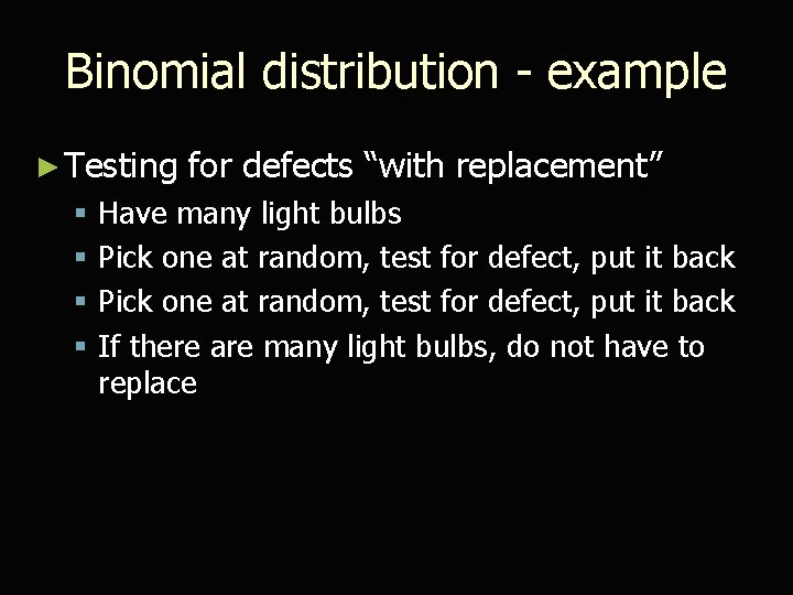 Binomial distribution - example ► Testing § § for defects “with replacement” Have many