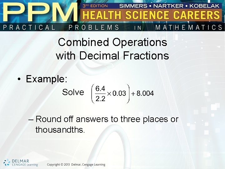 Combined Operations with Decimal Fractions • Example: Solve – Round off answers to three