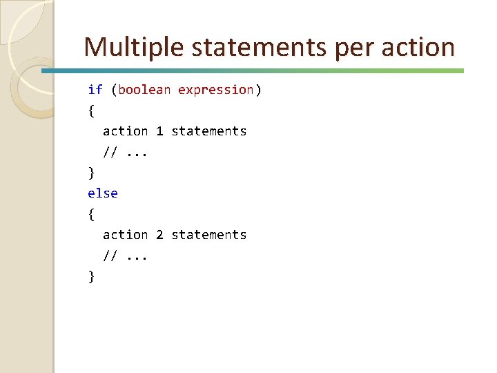 Multiple statements per action if (boolean expression) { action 1 statements //. . .