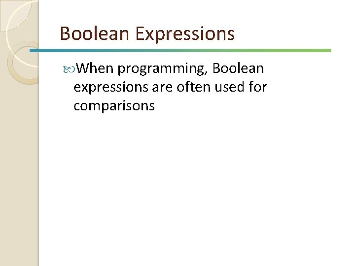 Boolean Expressions When programming, Boolean expressions are often used for comparisons 