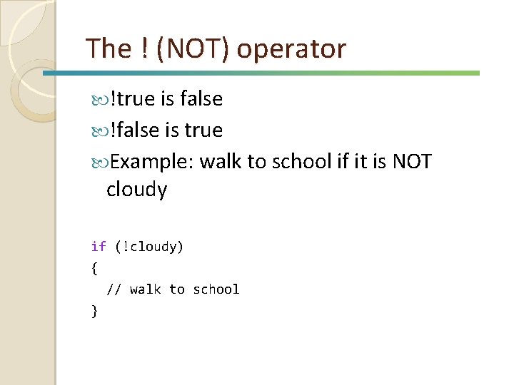 The ! (NOT) operator !true is false !false is true Example: walk to school