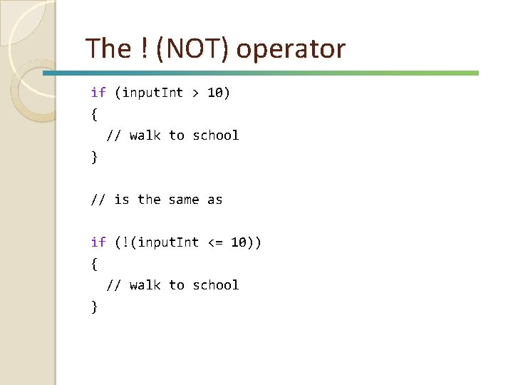 The ! (NOT) operator if (input. Int > 10) { // walk to school