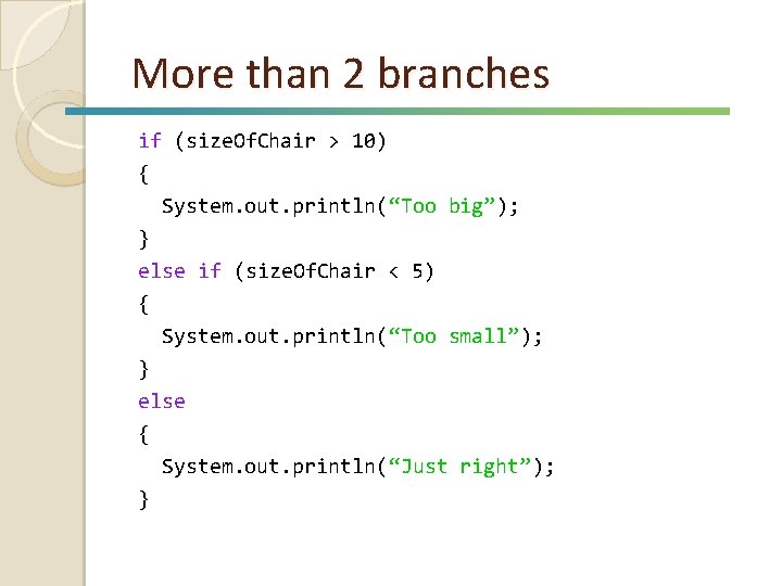 More than 2 branches if (size. Of. Chair > 10) { System. out. println(“Too