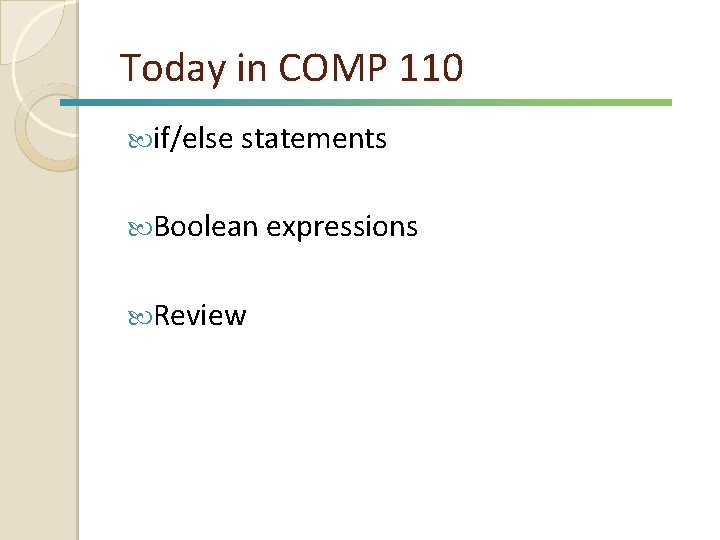 Today in COMP 110 if/else statements Boolean expressions Review 