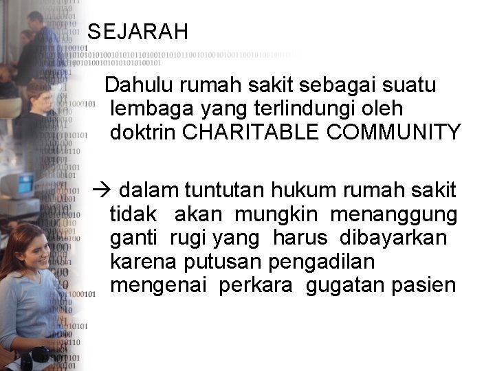 SEJARAH Dahulu rumah sakit sebagai suatu lembaga yang terlindungi oleh doktrin CHARITABLE COMMUNITY dalam