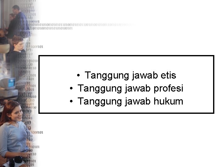  • Tanggung jawab etis • Tanggung jawab profesi • Tanggung jawab hukum 