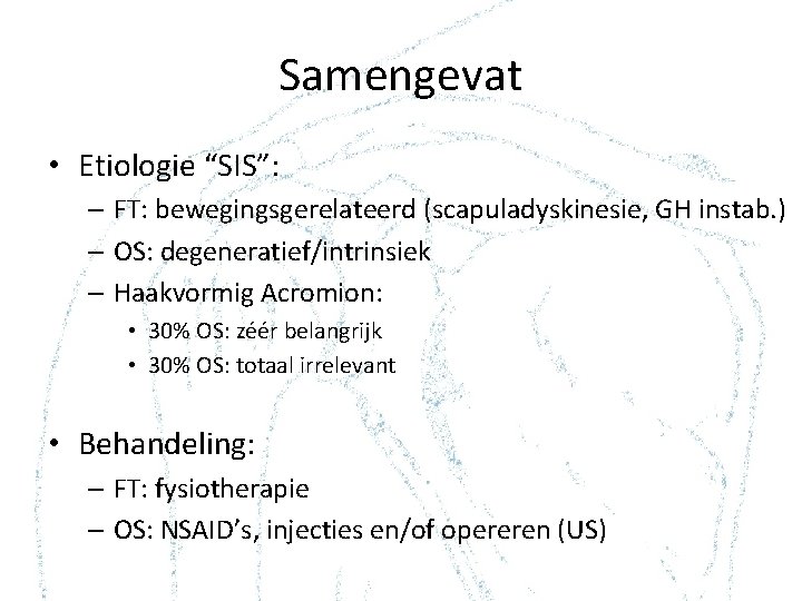 Samengevat • Etiologie “SIS”: – FT: bewegingsgerelateerd (scapuladyskinesie, GH instab. ) – OS: degeneratief/intrinsiek