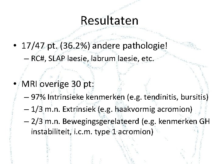 Resultaten • 17/47 pt. (36. 2%) andere pathologie! – RC#, SLAP laesie, labrum laesie,